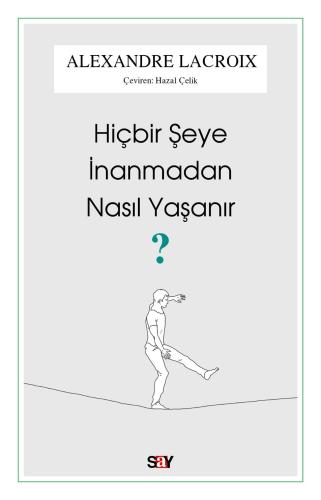 Hiçbir Şeye İnanmadan Nasıl Yaşanır Alexandre Lacroix