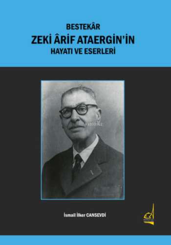 Bestekâr Zeki Ârif Ataergin’in Hayatı ve Eserleri İsmail İlker Cansevd