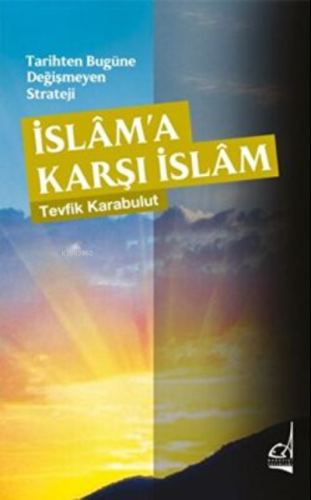 Tarihten Bugüne Değişmeyen Strateji - İslama Karşı İslam Tevfik Karabu