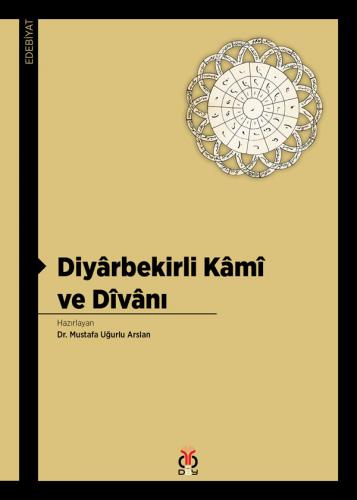 Diyârbekirli Kâmî ve Dîvânı Mustafa Uğurlu Arslan