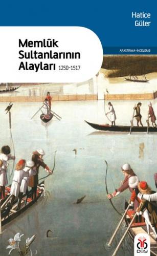 Memlûk Sultanlarının Alayları 1250-1517 Hatice Güler