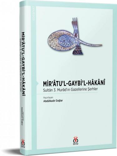 Mir'âtü'l-Gaybi'l-Hâkânî / Sultân 3. Murâd'ın Gazellerine Şerhler Abdü